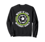 What Is Life Without Goals Futbol Sweatshirt - Trendy Graphic for Adults