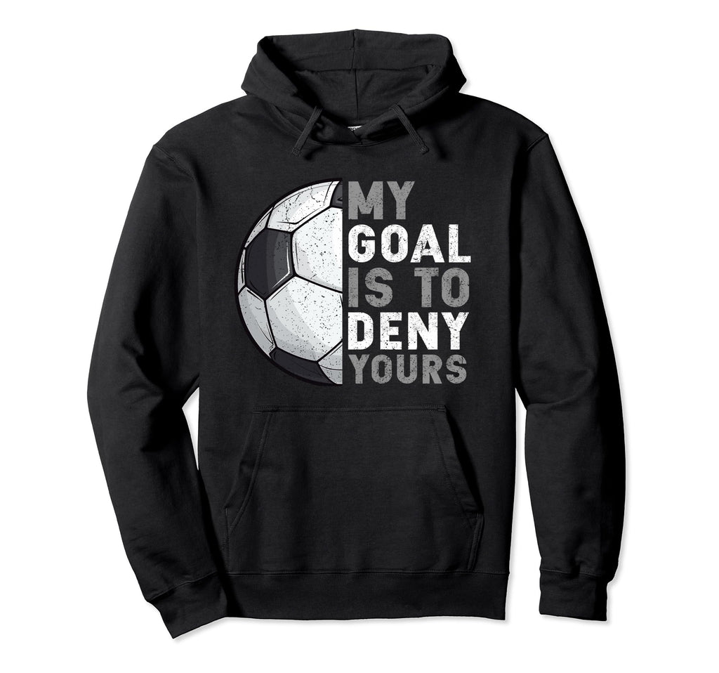 My Goal Is To Deny Yours Soccer Goalie Hoodie - Unique Graphic Unisex