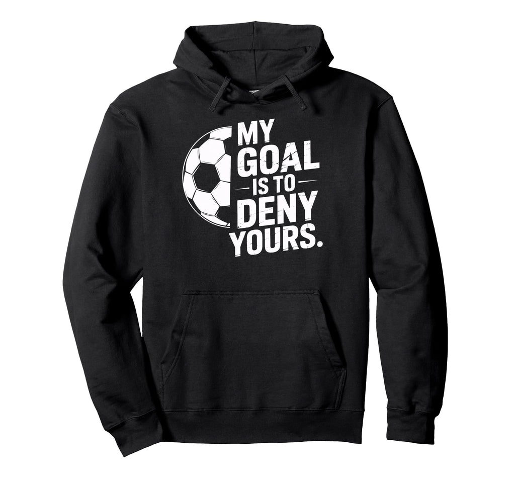 Goalkeeper My Goal Is To Deny Yours Hoodie - Aesthetic Graphic Men Women