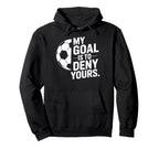 Goalkeeper My Goal Is To Deny Yours Hoodie - Aesthetic Graphic Men Women