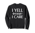 I Yell Because I Care Hockey Sweatshirt - Fun Novelty Design for Adults