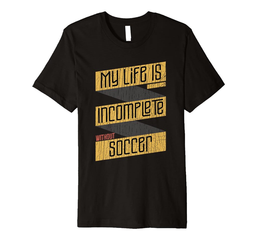 My Life Is Incomplete Without Soccer T-Shirt - Unique Graphic Unisex
