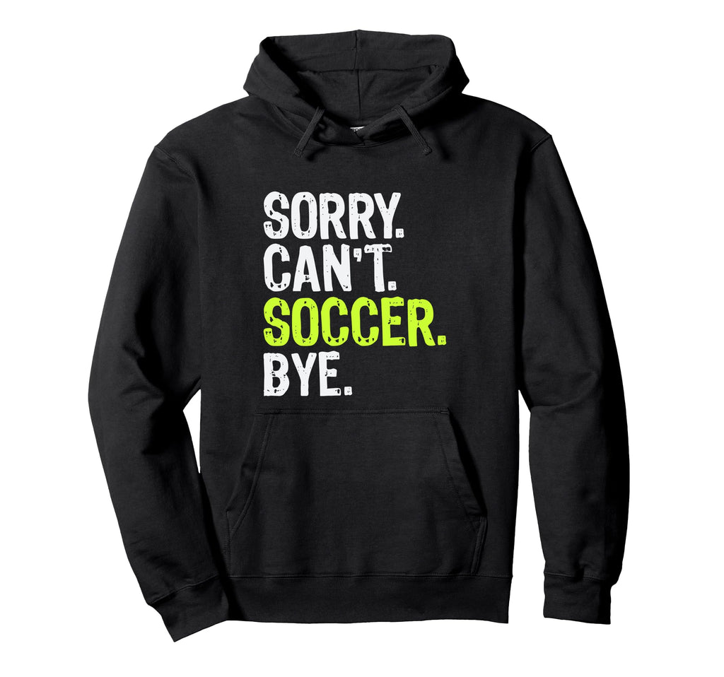 Funny Soccer Mom Sorry Cant Soccer Bye Hoodie - Trendy Graphic Men Women