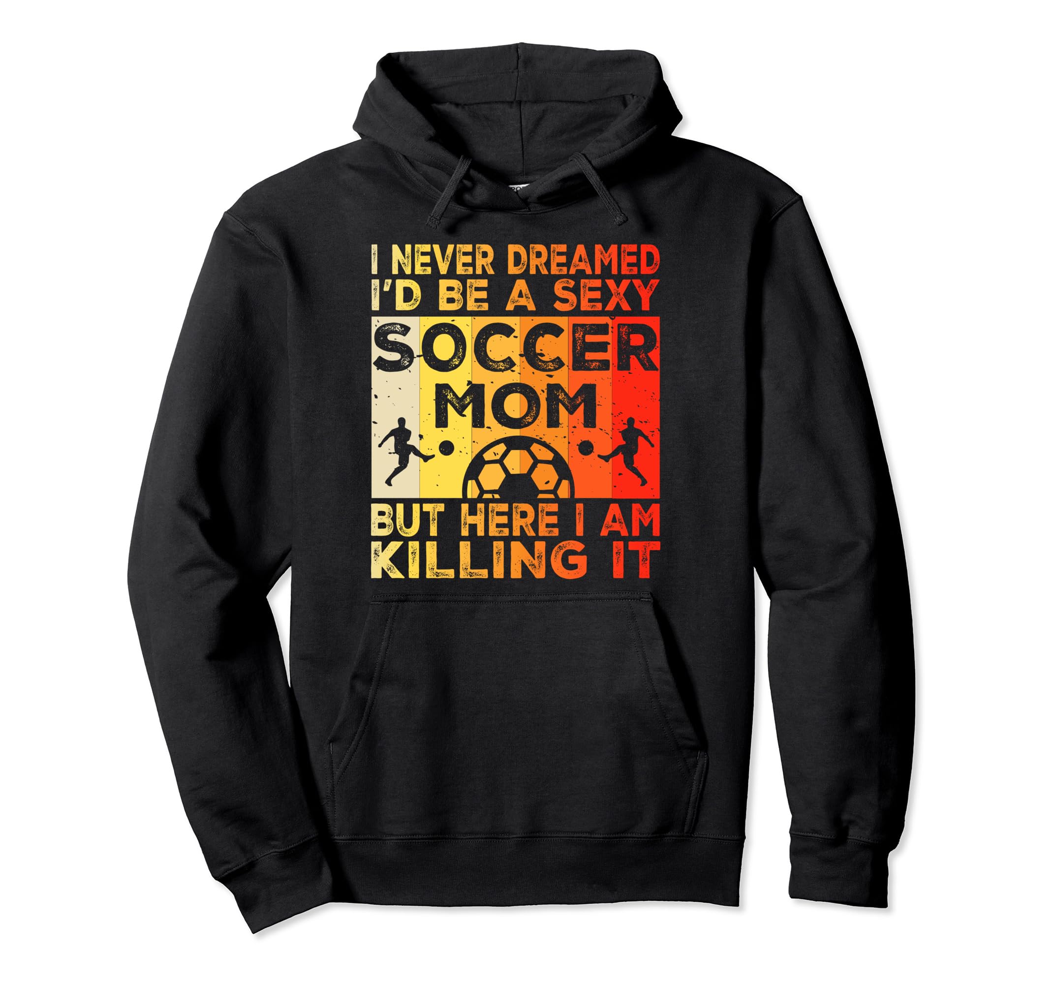 I Never Dreamed Id Be Sexy Soccer Mom Hoodie - Novelty Apparel Men Women