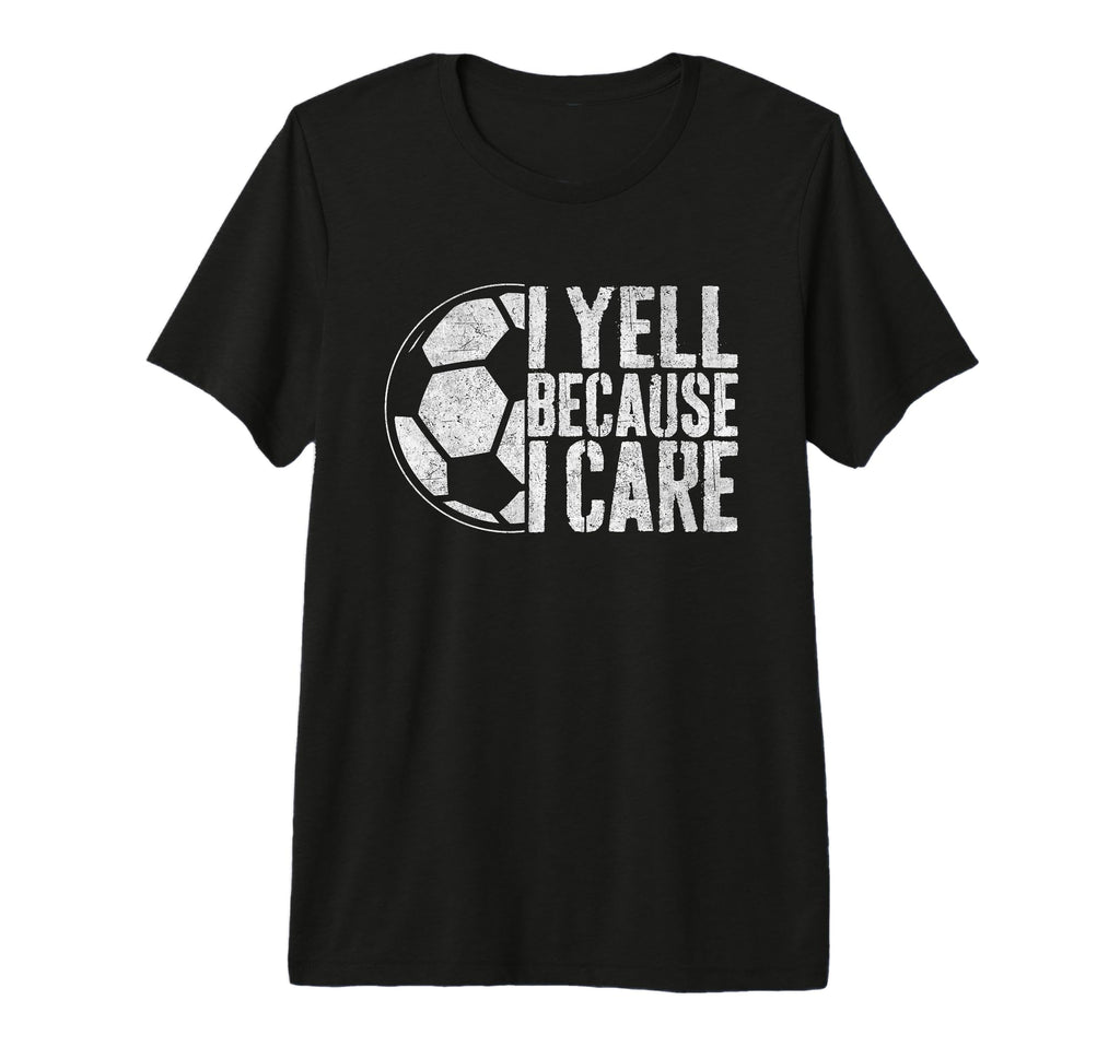 I Yell Because I Care Soccer Parent T-Shirt - Streetwear Style Men Women