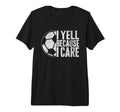 I Yell Because I Care Soccer Parent T-Shirt - Streetwear Style Men Women