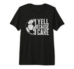 I Yell Because I Care Soccer Parent T-Shirt - Streetwear Style Men Women