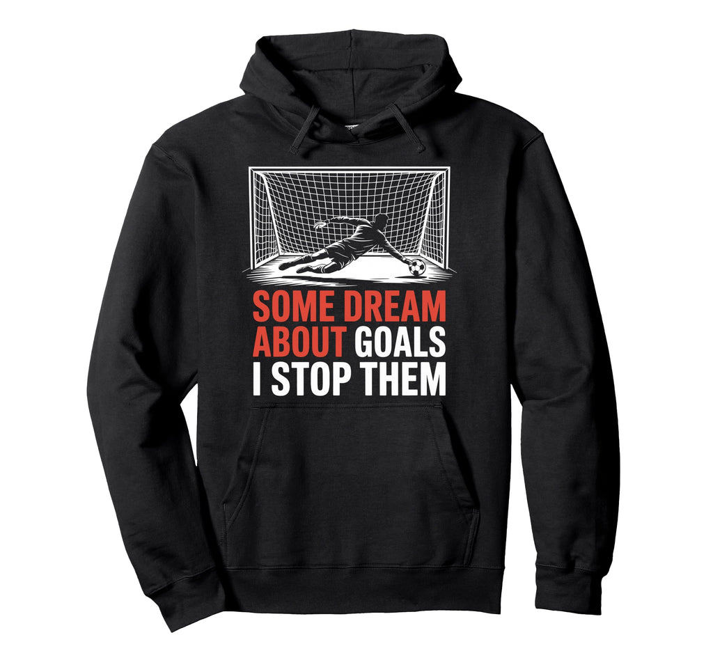 Some Dream About Goals I Stop Them Team Hoodie - Graphic Print for Adults