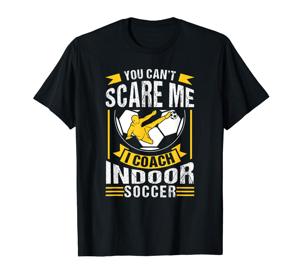You Cant Scare Me I Coach Indoor Soccer T-Shirt - Graphic Print Unisex
