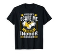 You Cant Scare Me I Coach Indoor Soccer T-Shirt - Graphic Print Unisex