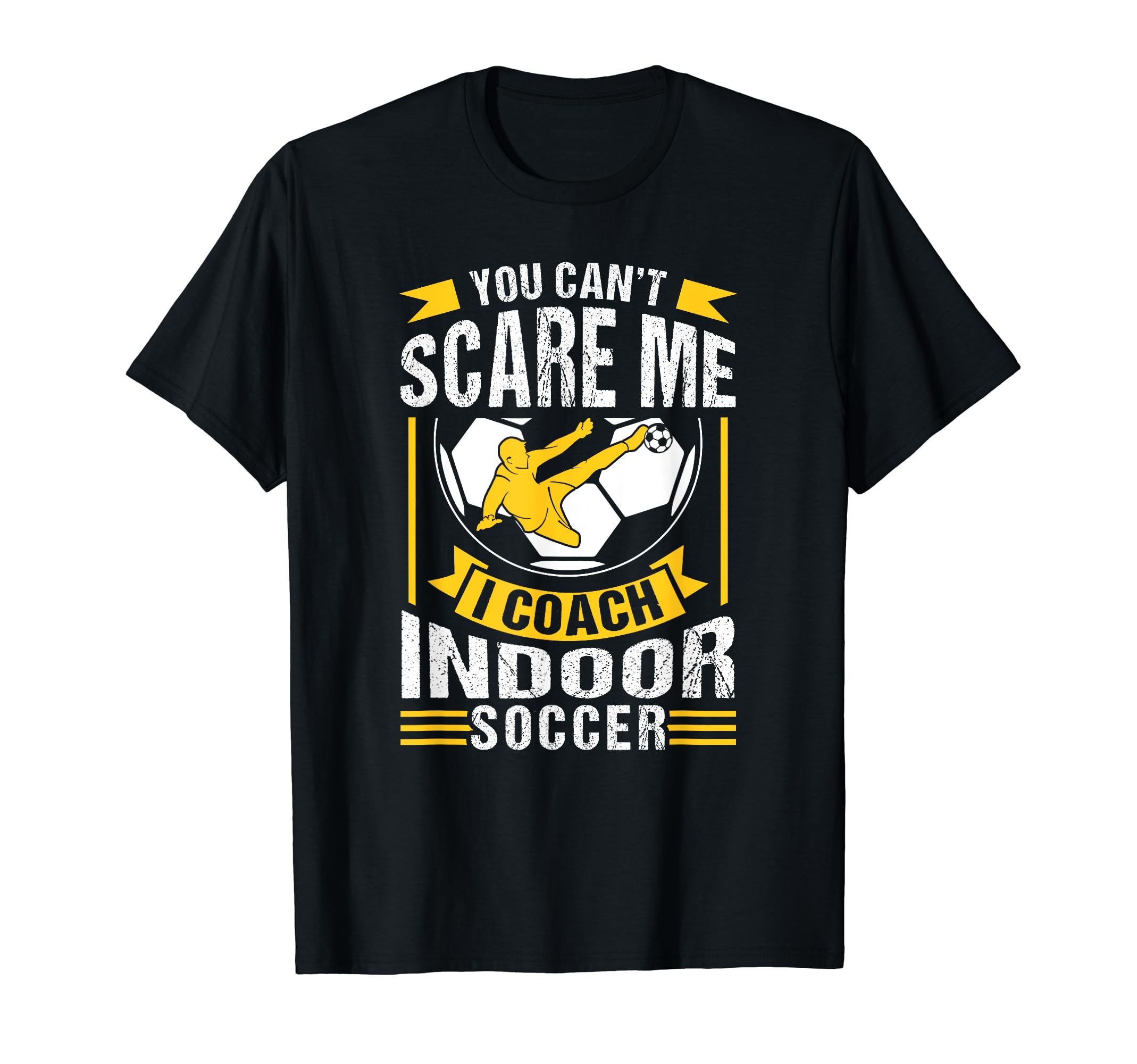 You Cant Scare Me I Coach Indoor Soccer T-Shirt - Graphic Print Unisex