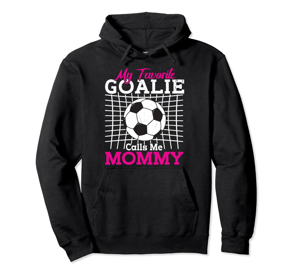 My Favorite Goalie Calls Me Mommy Hoodie - Novelty Apparel Men Women
