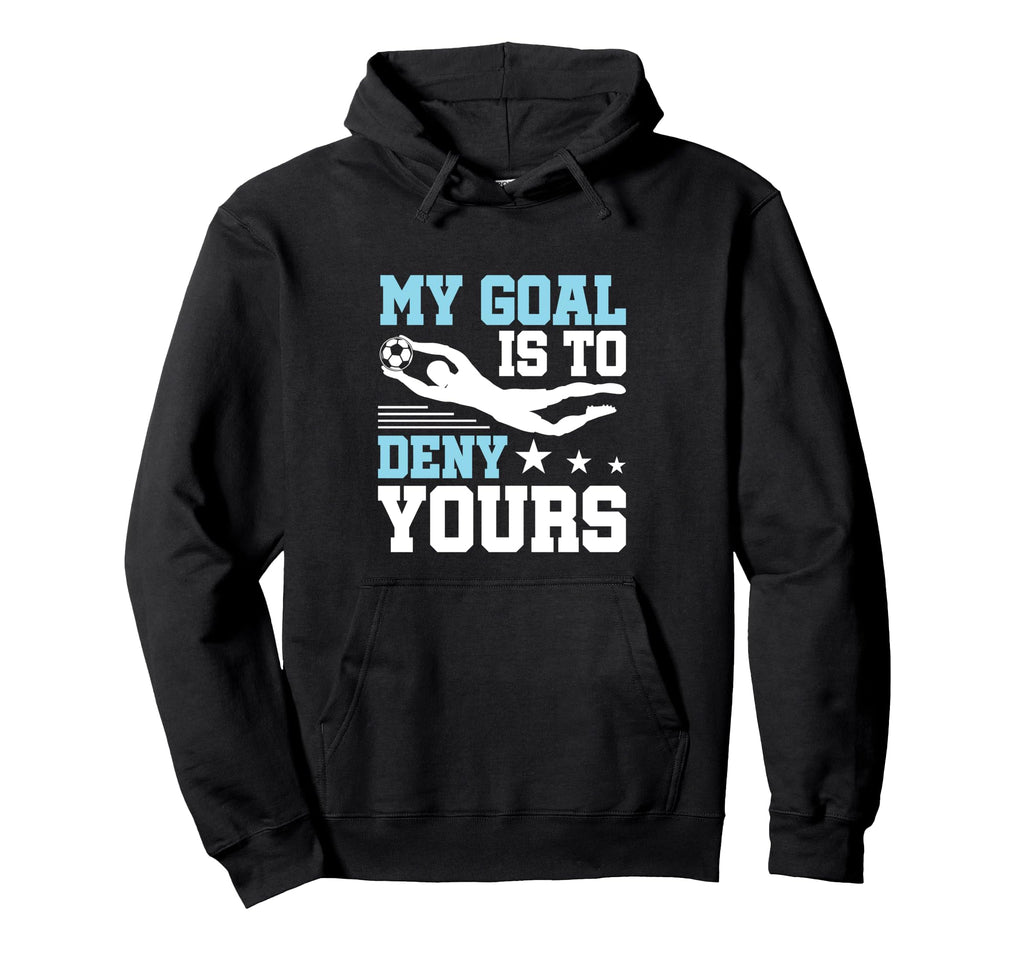 Soccer Keeper Goalie Funny My Goal To Hoodie - Minimalist Print Men Women