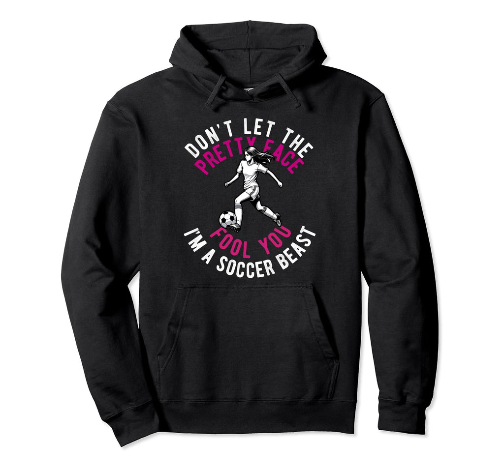 Dont Let Pretty Face Fool You Soccer Hoodie - Novelty Apparel Men Women