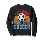 Just Person Who Loves Soccer Sweatshirt - Fun Novelty Design for Adults
