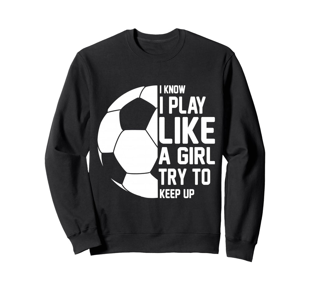 I Know I Play Like Try To Keep Sweatshirt - Fun Novelty Design Men Women