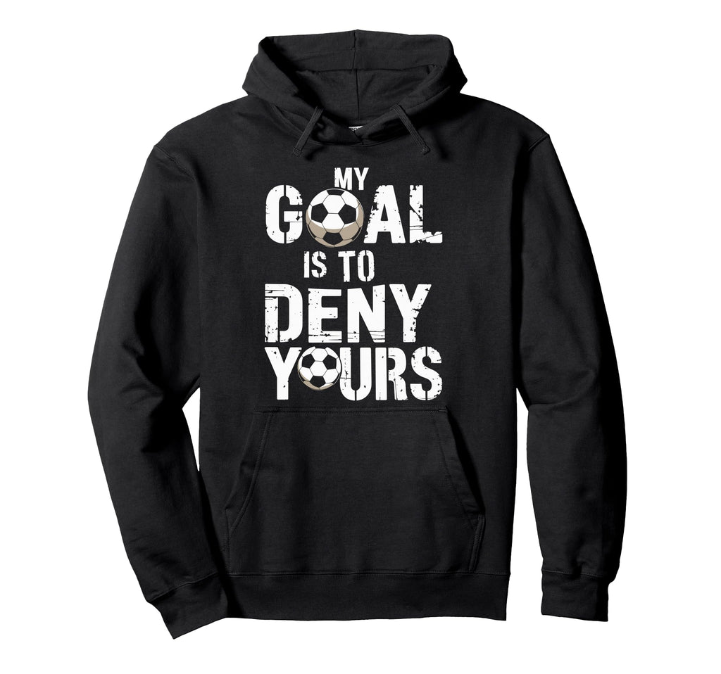 My Goal Is To Deny Yours Funny Soccer Hoodie - Custom Art Print Men Women