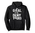 My Goal Is To Deny Yours Funny Soccer Hoodie - Custom Art Print Men Women