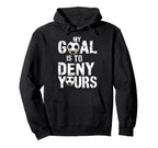 My Goal Is To Deny Yours Funny Soccer Hoodie - Custom Art Print Men Women