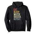 Eat Sleep Watch Soccer Repeat Hoodie - Custom Art Print Men Women
