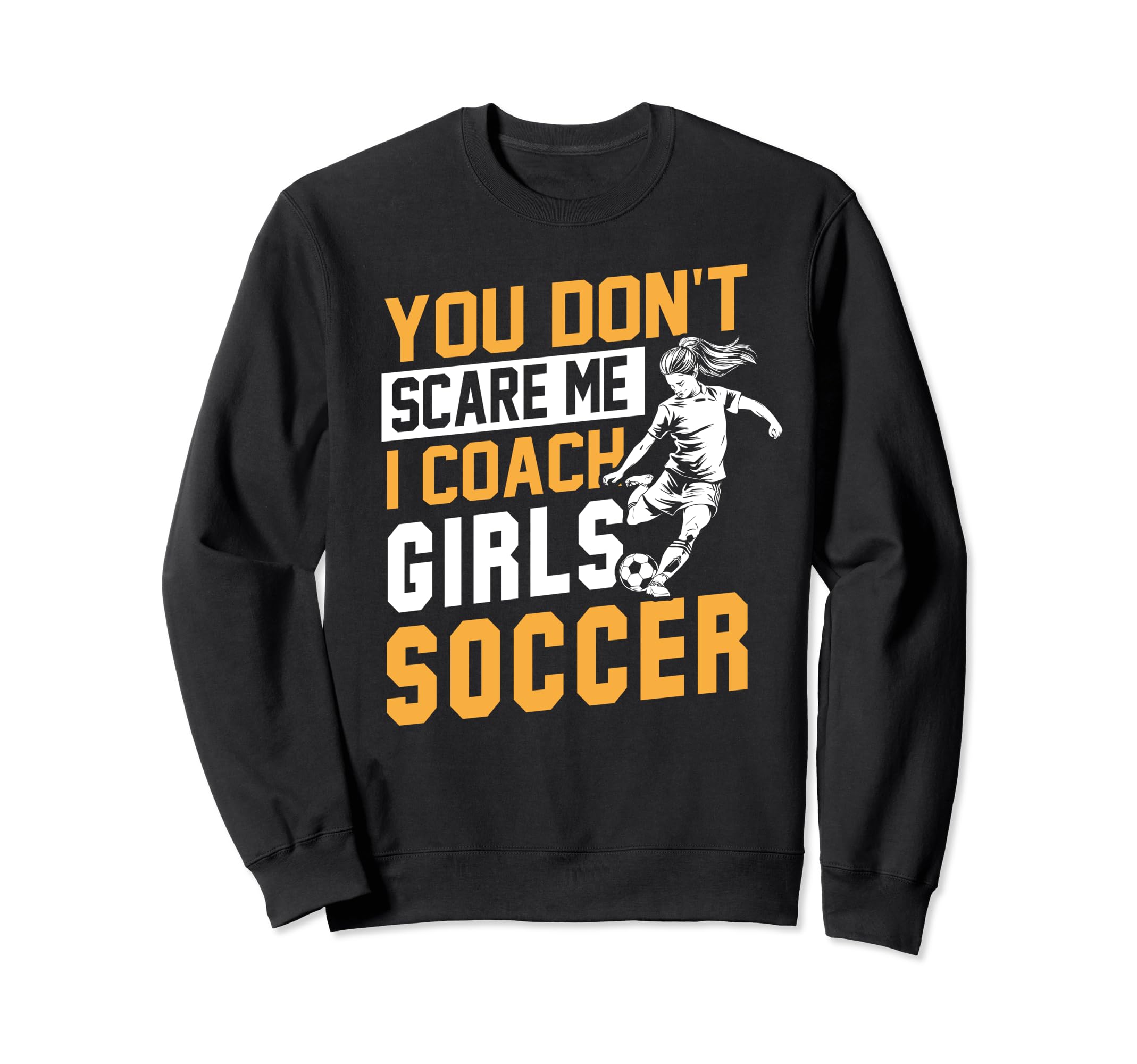Soccer Coaches Funny You Dont Scare Sweatshirt - Novelty Apparel Men Women