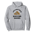 Life Is Better Soccer Shoes Teen Soccer Hoodie - Novelty Apparel Men Women