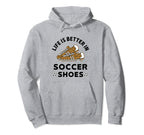 Life Is Better Soccer Shoes Teen Soccer Hoodie - Novelty Apparel Men Women