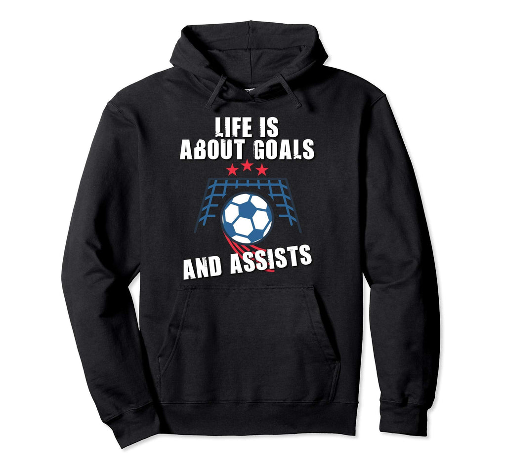 Soccer Life Is About Goals And Assists Hoodie - Novelty Apparel Men Women