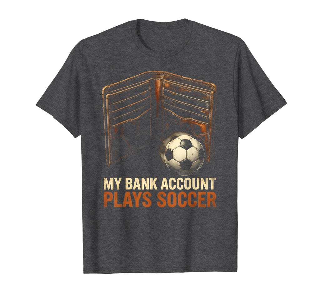 My Bank Account Plays Soccer Funny T-Shirt - Aesthetic Graphic Unisex