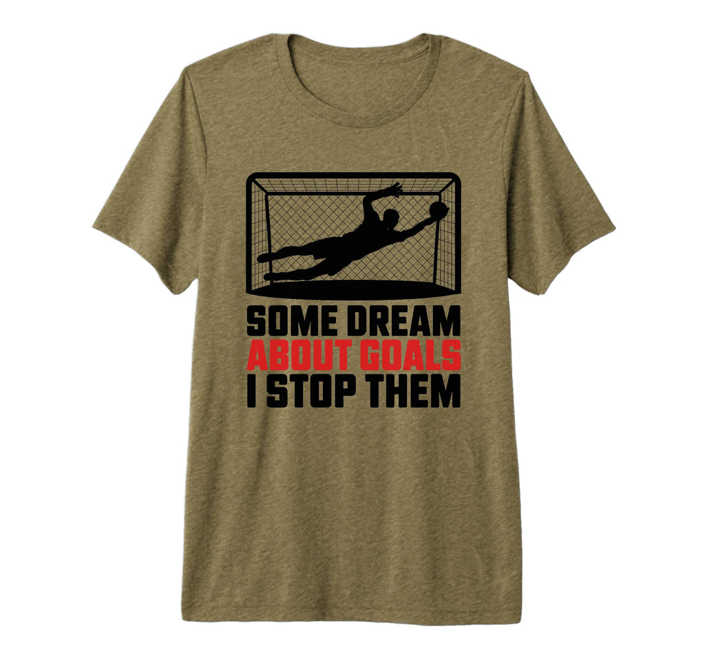 Some Dream About Goals I Stop Them Team T-Shirt - Graphic Print Men Women