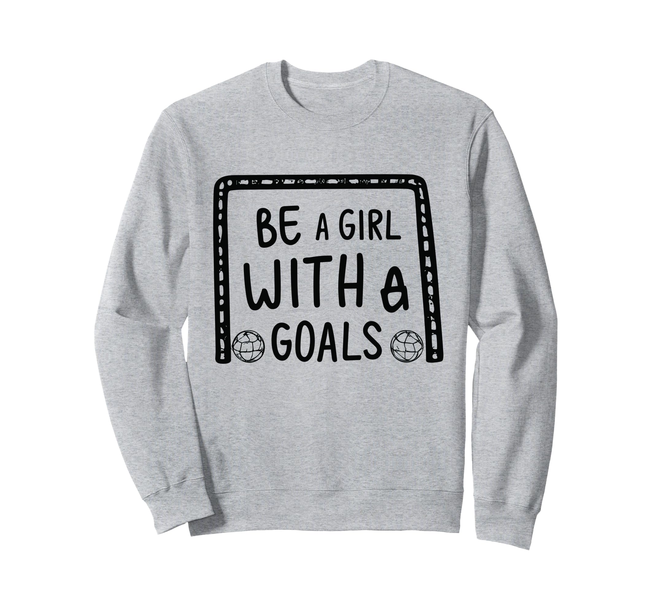 Be Goals Soccer Motivational Soccer Sweatshirt - Graphic Print for Adults