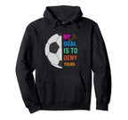 My Goal Is To Deny Yours Soccer Hoodie - Custom Art Print for Adults