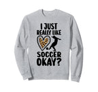 I Just Really Like Soccer Okay Soccer Sweatshirt - Custom Art Print Unisex