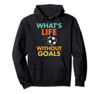 Funny Soccer Whats Life Without Goals Hoodie - Graphic Print for Adults