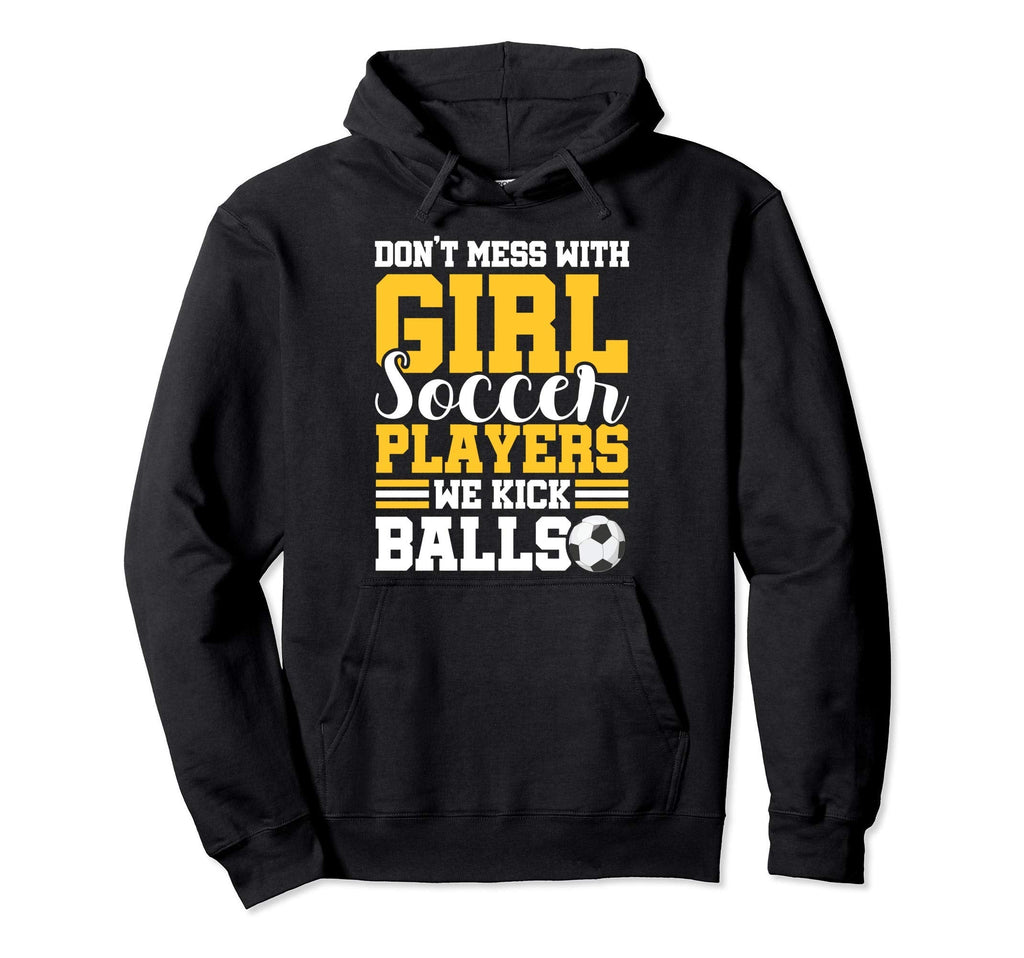 Dont Mess Soccer Players We Kick Balls Hoodie - Novelty Apparel for Adults