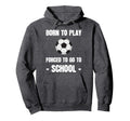 Born To Play Forced To Go To School Hoodie - Graphic Print Men Women