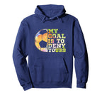 Soccer Goalies My Goal Is To Deny Hoodie - Custom Art Print Men Women