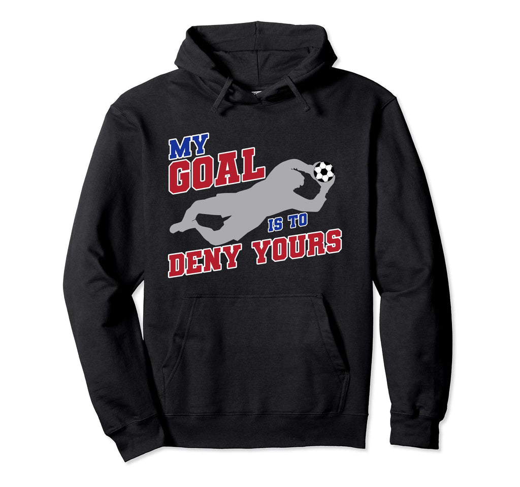 My Goal Is To Deny Yours Funny Soccer Hoodie - Streetwear Style Unisex