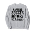 Warning Soccer Mom Will Yell Sweatshirt - Casual Everyday Wear Unisex