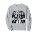 My Favorite Soccer Player Calls Me Mom Sweatshirt - Unique Graphic Unisex