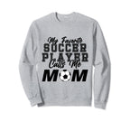 My Favorite Soccer Player Calls Me Mom Sweatshirt - Unique Graphic Unisex