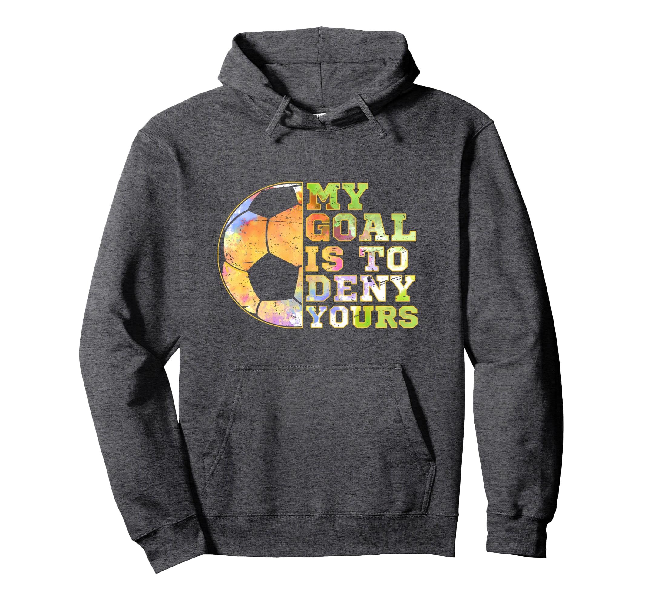 Soccer Goalies My Goal Is To Deny Yours Hoodie - Unique Graphic Men Women