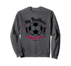 Soccer Sister My Brothers Biggest Sweatshirt - Aesthetic Graphic Men Women
