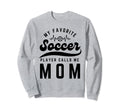 My Favorite Soccer Player Calls Me Sweatshirt - Graphic Print Men Women