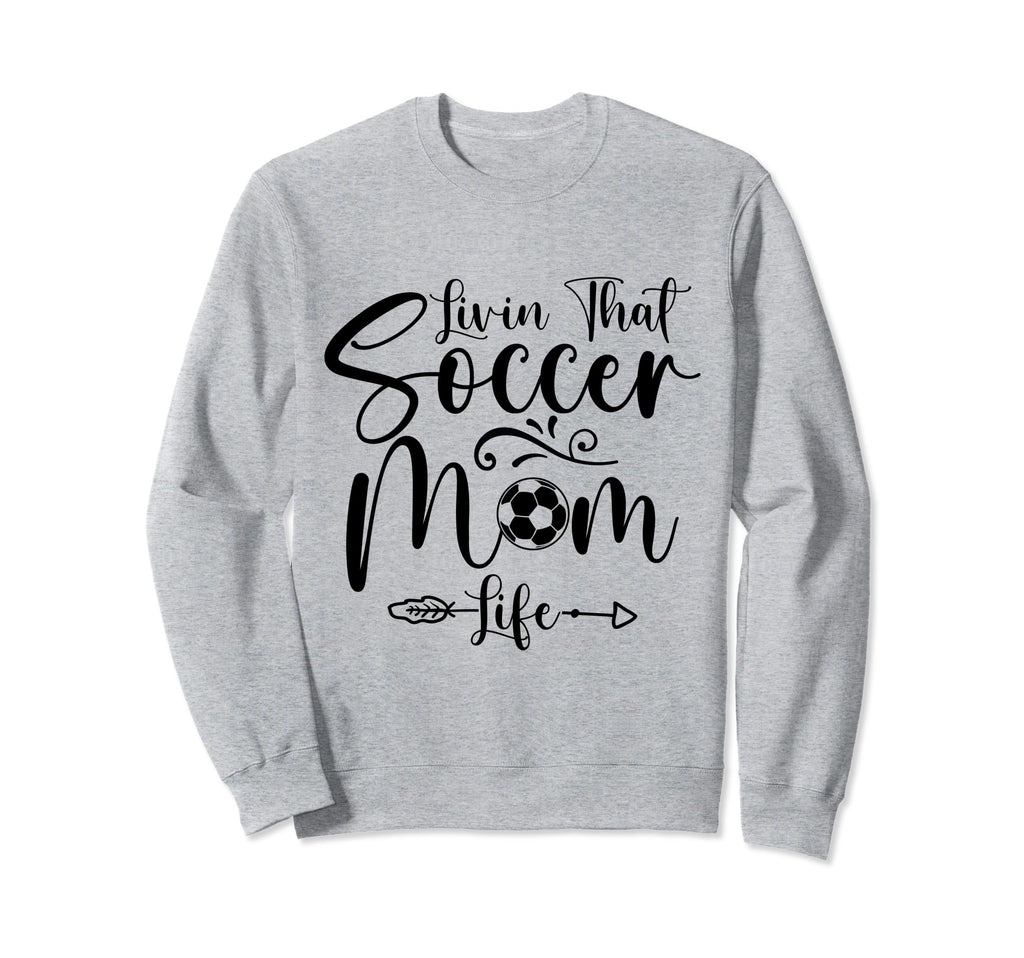 Living That Soccer Mom Life Funny Sweatshirt - Novelty Apparel Unisex