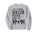 My Favorite Soccer Player Calls Me Sweatshirt - Aesthetic Graphic Unisex
