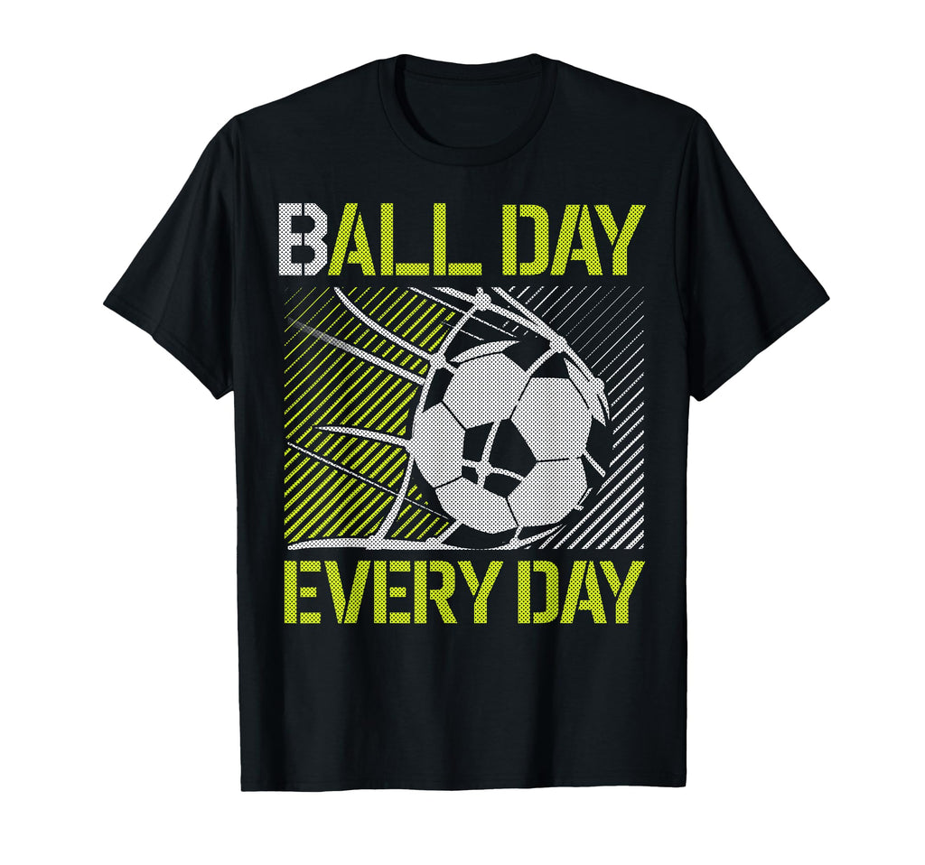 Ball Day Every Day Soccer Goal Sports T-Shirt - Streetwear Style Unisex