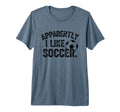Apparently I Like Soccer Season Funny Game T-Shirt - Trendy Graphic Unisex