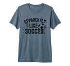 Apparently I Like Soccer Season Funny Game T-Shirt - Trendy Graphic Unisex