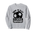 Born To Play Soccer Forced To Go Sweatshirt - Novelty Apparel for Adults